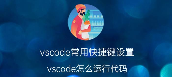 vscode常用快捷键设置 vscode怎么运行代码？